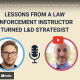 Lessons from a law enforcement instructor turned L&D Strategist